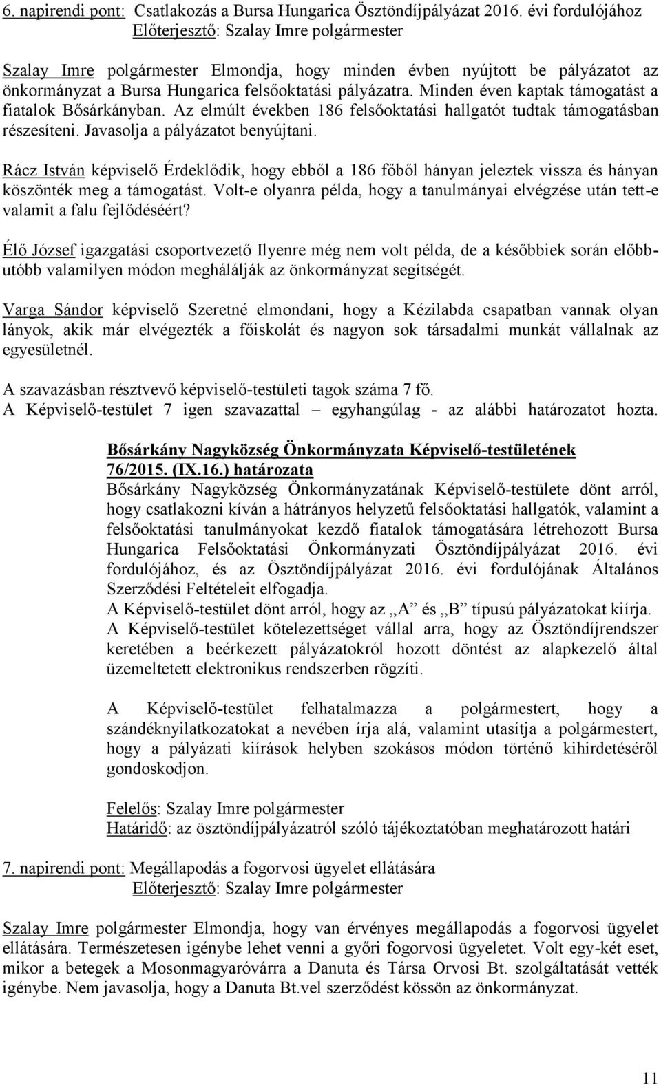 Minden éven kaptak támogatást a fiatalok Bősárkányban. Az elmúlt években 186 felsőoktatási hallgatót tudtak támogatásban részesíteni. Javasolja a pályázatot benyújtani.