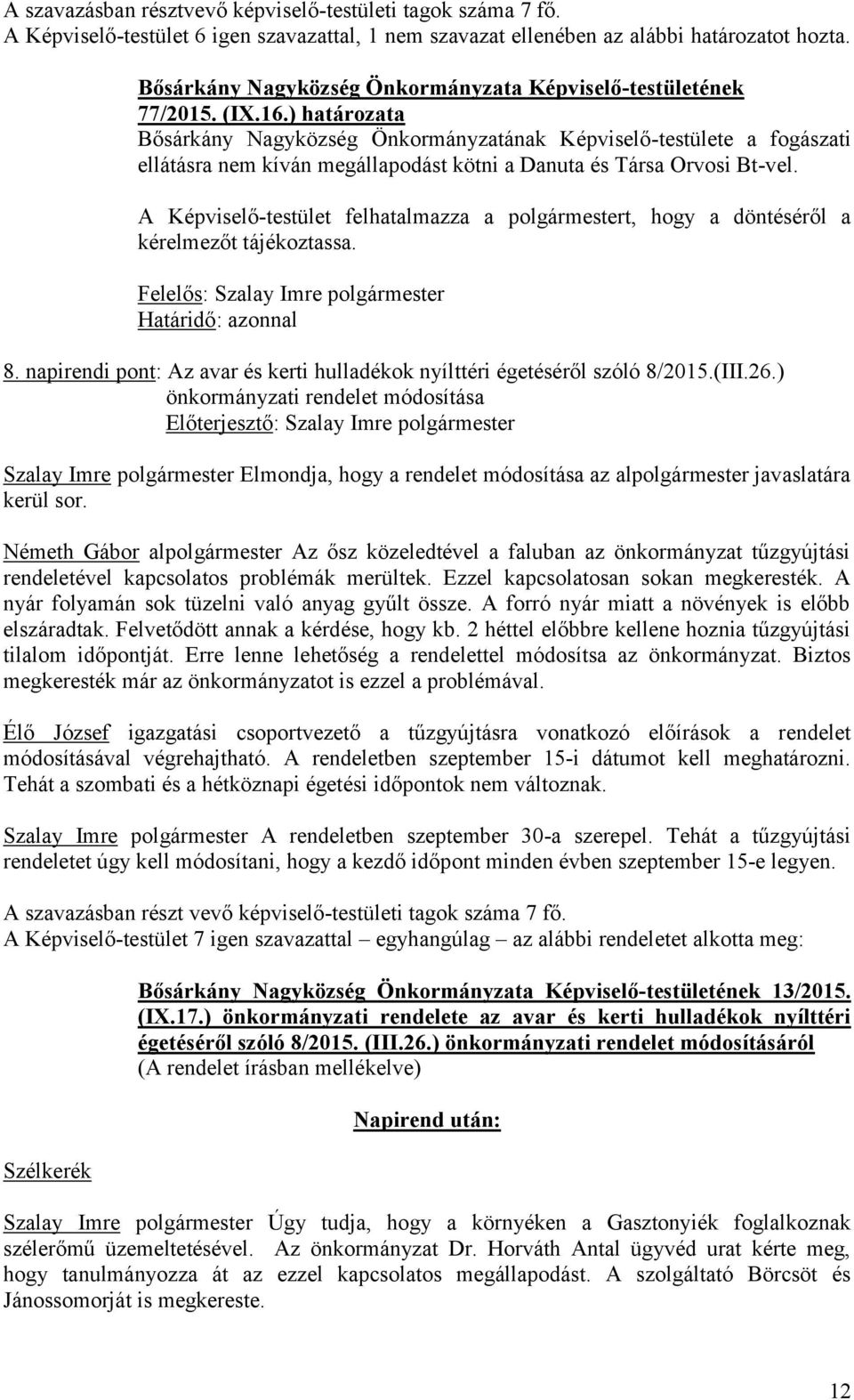 A Képviselő-testület felhatalmazza a polgármestert, hogy a döntéséről a kérelmezőt tájékoztassa. Felelős: Szalay Imre polgármester Határidő: azonnal 8.