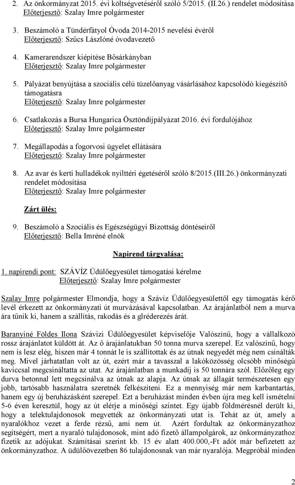 évi fordulójához 7. Megállapodás a fogorvosi ügyelet ellátására 8. Az avar és kerti hulladékok nyílttéri égetéséről szóló 8/2015.(III.26.) önkormányzati rendelet módosítása Zárt ülés: 9.