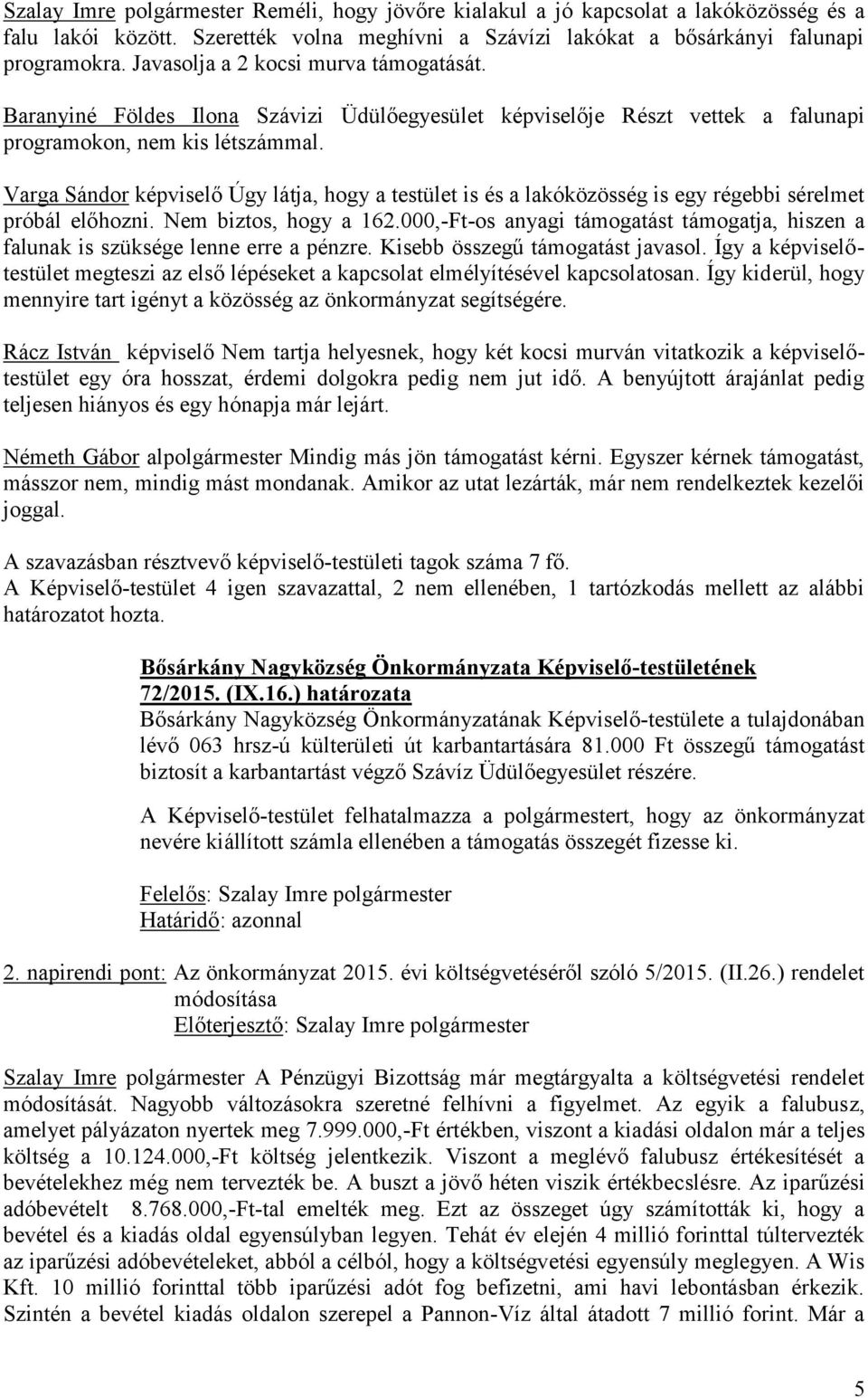 Varga Sándor képviselő Úgy látja, hogy a testület is és a lakóközösség is egy régebbi sérelmet próbál előhozni. Nem biztos, hogy a 162.