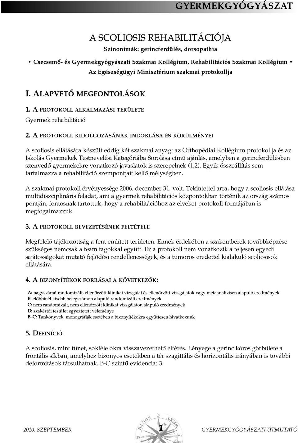 A PROTOKOLL KIDOLGOZÁSÁNAK INDOKLÁSA ÉS KÖRÜLMÉNYEI A scoliosis ellátására készült eddig két szakmai anyag: az Orthopédiai Kollégium protokollja és az Iskolás Gyermekek Testnevelési Kategóriába