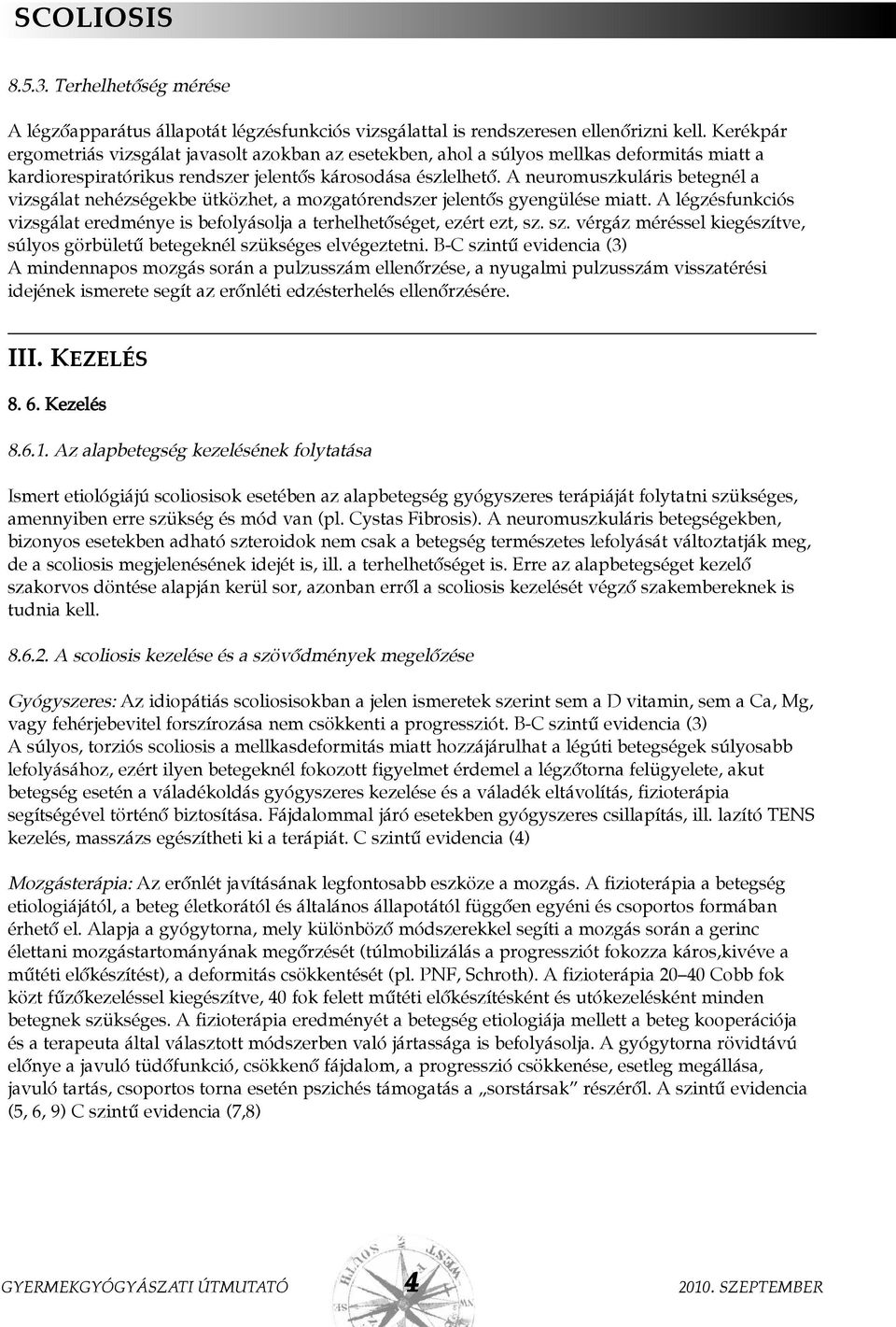 A neuromuszkuláris betegnél a vizsgálat nehézségekbe ütközhet, a mozgatórendszer jelentõs gyengülése miatt. A légzésfunkciós vizsgálat eredménye is befolyásolja a terhelhetõséget, ezért ezt, sz.