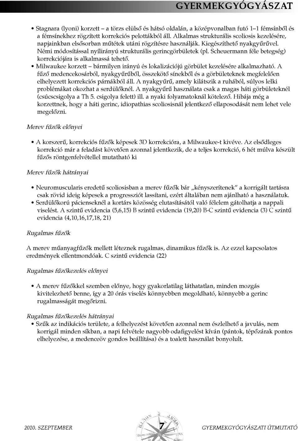 Scheuermann féle betegség) korrekciójára is alkalmassá tehetõ. Milwaukee korzett bármilyen irányú és lokalizációjú görbület kezelésére alkalmazható.