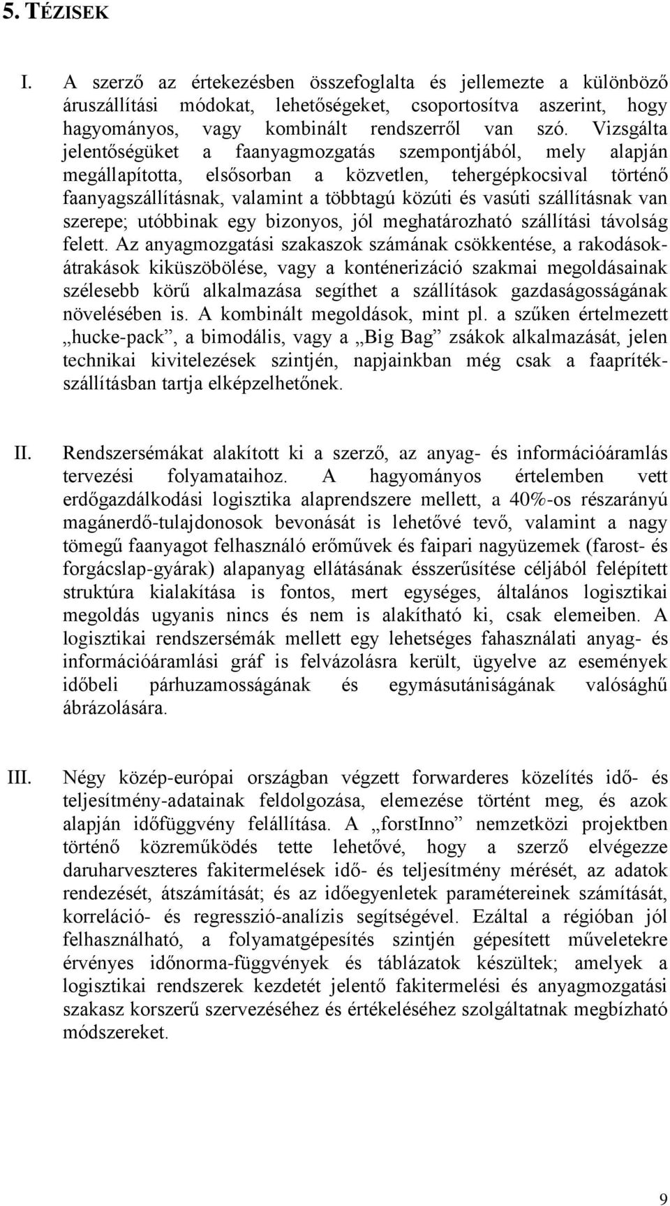 szállításnak van szerepe; utóbbinak egy bizonyos, jól meghatározható szállítási távolság felett.