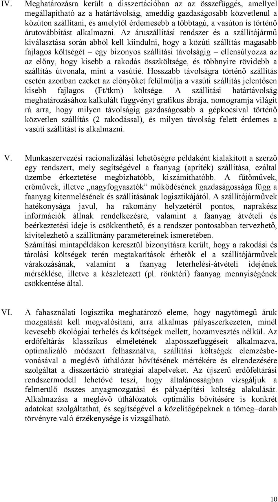 Az áruszállítási rendszer és a szállítójármű kiválasztása során abból kell kiindulni, hogy a közúti szállítás magasabb fajlagos költségét egy bizonyos szállítási távolságig ellensúlyozza az az előny,