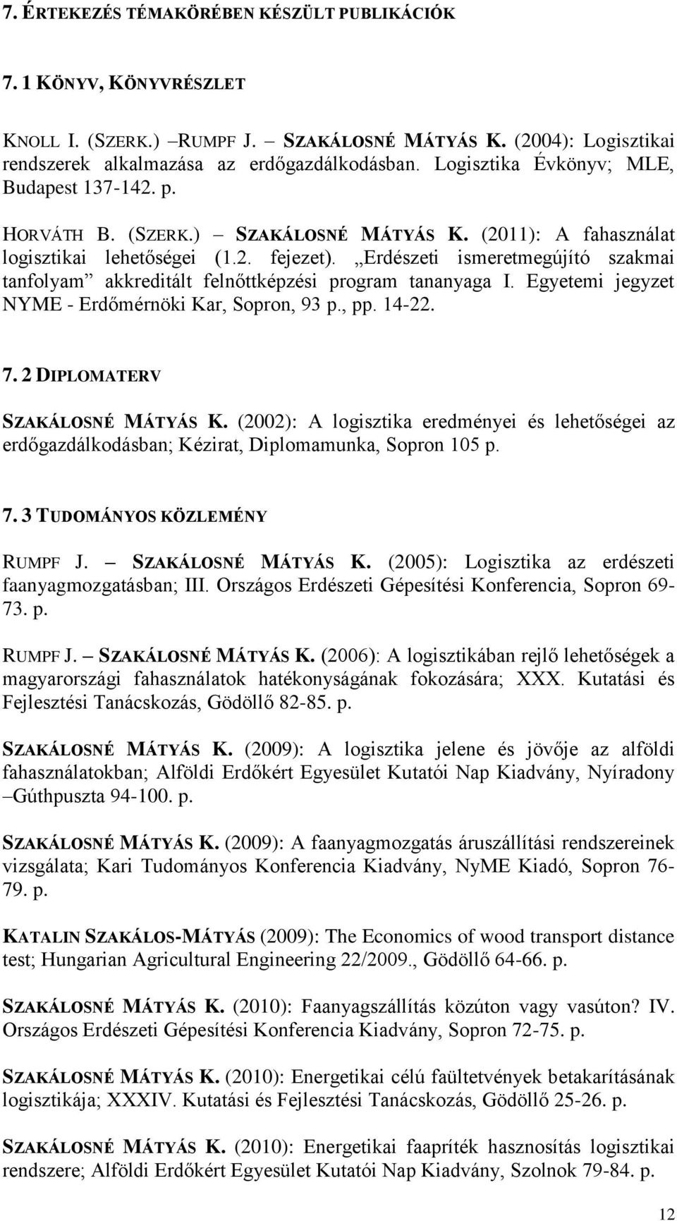 Erdészeti ismeretmegújító szakmai tanfolyam akkreditált felnőttképzési program tananyaga I. Egyetemi jegyzet NYME - Erdőmérnöki Kar, Sopron, 93 p., pp. 14-22. 7. 2 DIPLOMATERV SZAKÁLOSNÉ MÁTYÁS K.