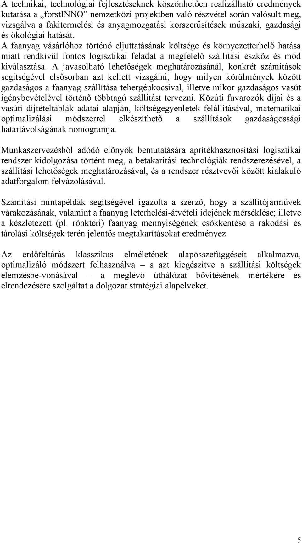 A faanyag vásárlóhoz történő eljuttatásának költsége és környezetterhelő hatása miatt rendkívül fontos logisztikai feladat a megfelelő szállítási eszköz és mód kiválasztása.