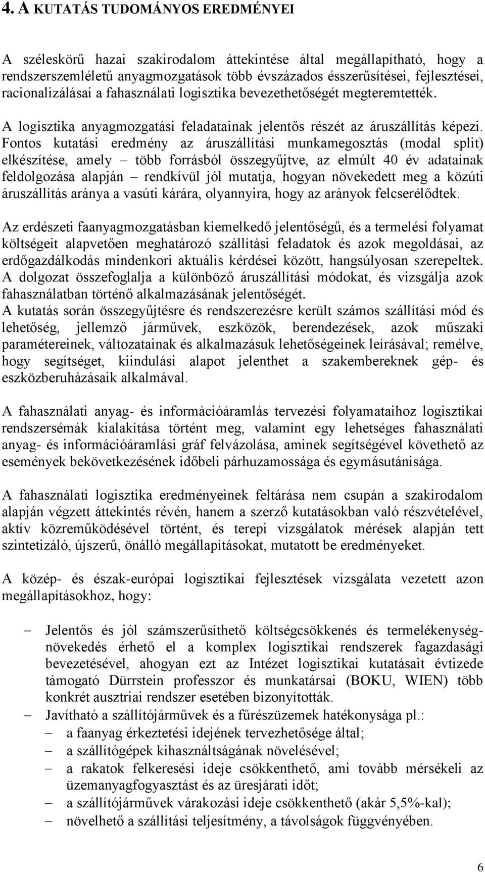 Fontos kutatási eredmény az áruszállítási munkamegosztás (modal split) elkészítése, amely több forrásból összegyűjtve, az elmúlt 40 év adatainak feldolgozása alapján rendkívül jól mutatja, hogyan