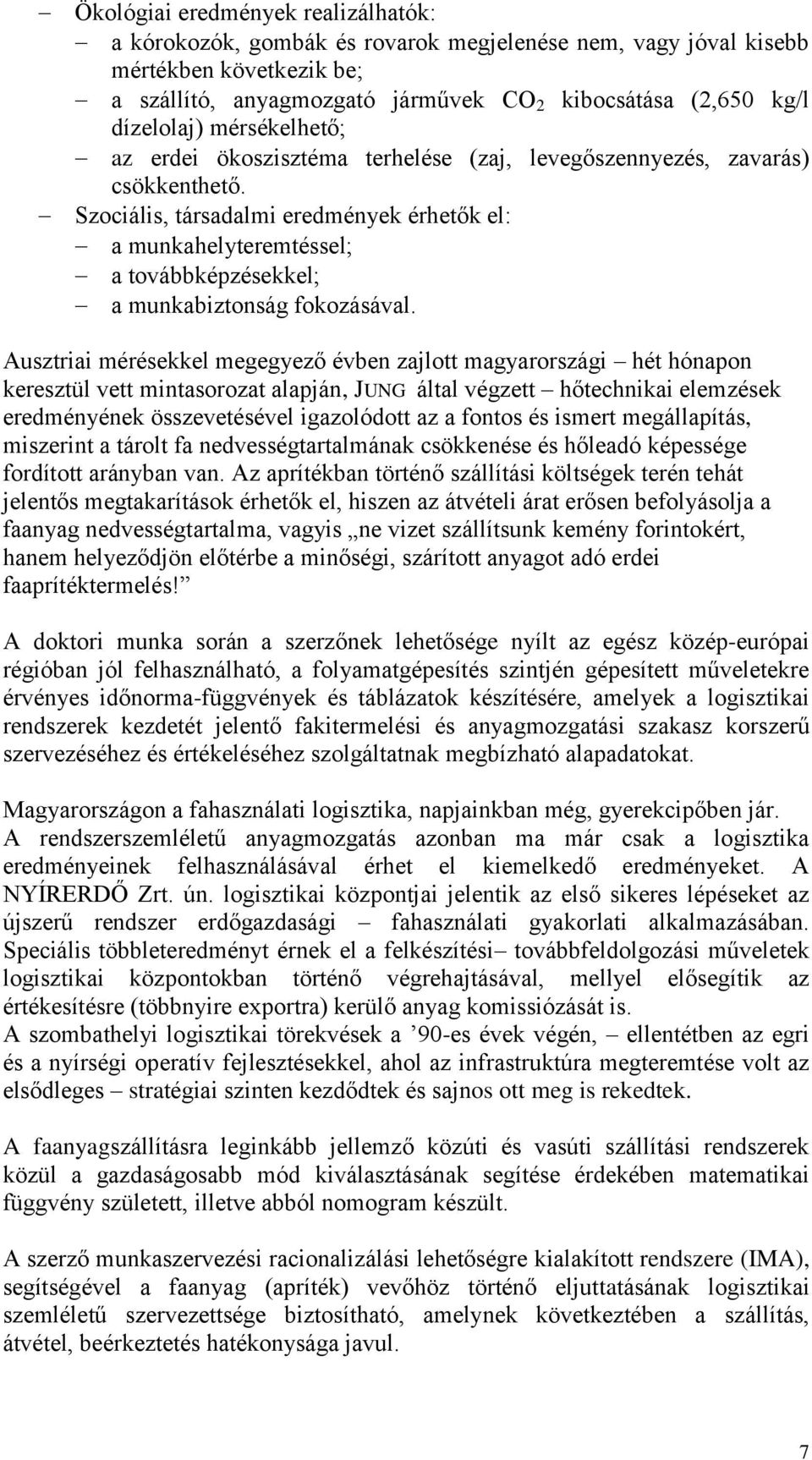 Szociális, társadalmi eredmények érhetők el: a munkahelyteremtéssel; a továbbképzésekkel; a munkabiztonság fokozásával.