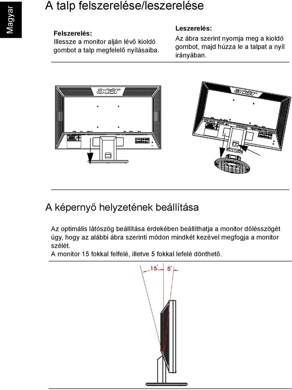 A képernyő helyzetének beállítása Az optimális látószög beállítása érdekében beállíthatja a monitor dőlésszögét úgy,