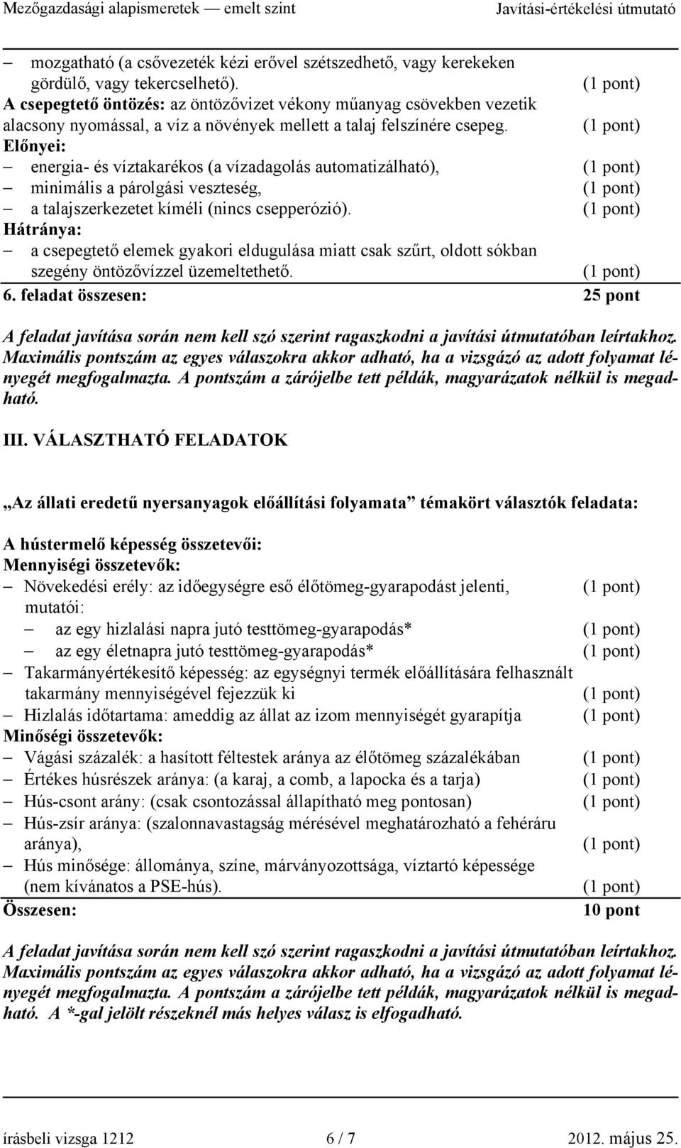 Előnyei: energia- és víztakarékos (a vízadagolás automatizálható), minimális a párolgási veszteség, a talajszerkezetet kíméli (nincs csepperózió).