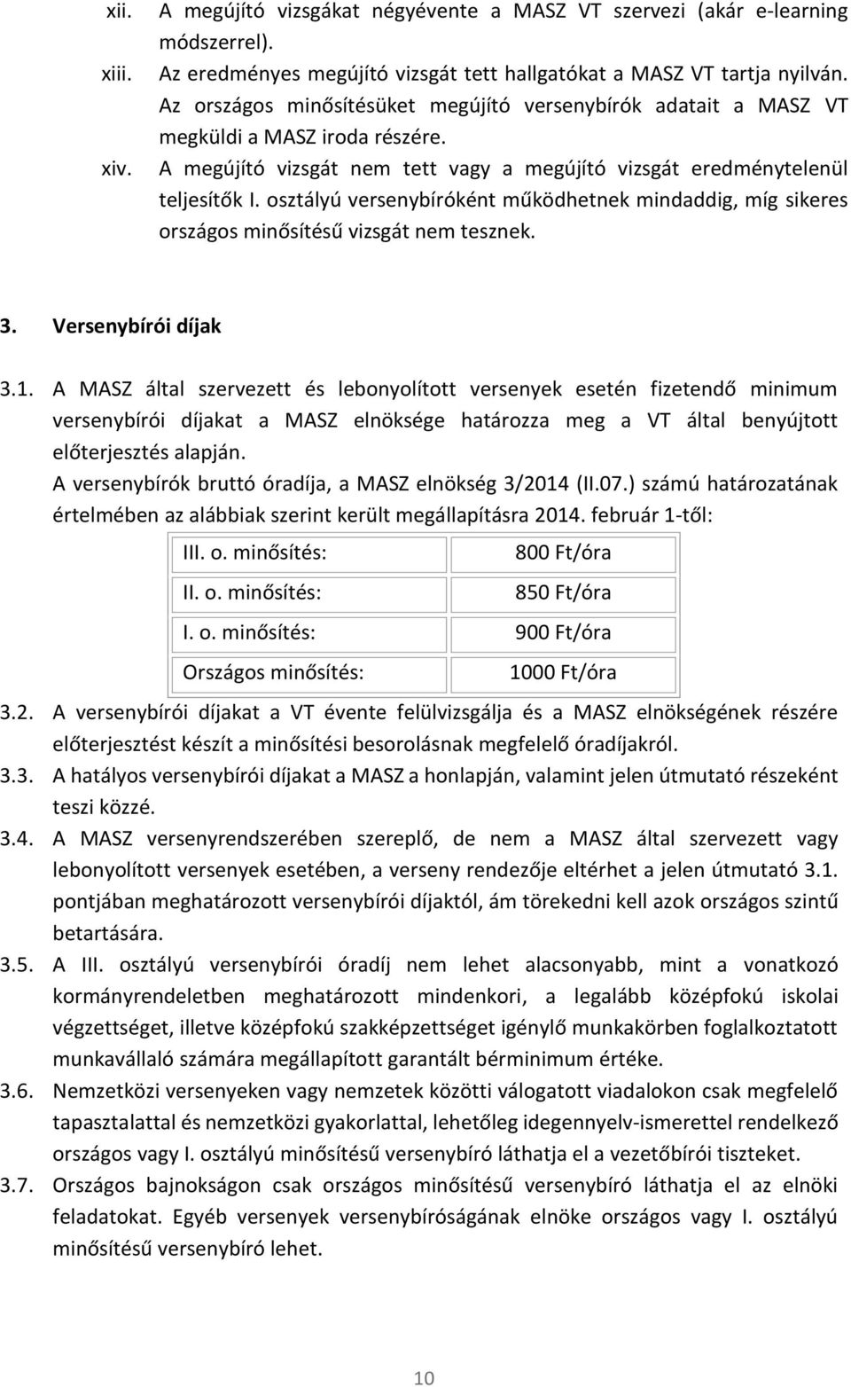 osztályú versenybíróként működhetnek mindaddig, míg sikeres országos minősítésű vizsgát nem tesznek. 3. Versenybírói díjak 3.1.