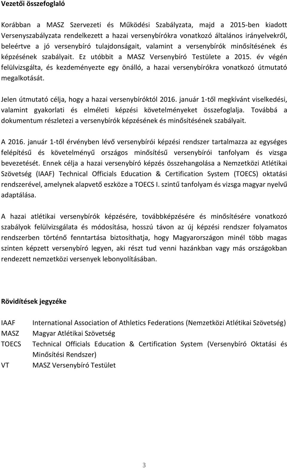 év végén felülvizsgálta, és kezdeményezte egy önálló, a hazai versenybírókra vonatkozó útmutató megalkotását. Jelen útmutató célja, hogy a hazai versenybíróktól 2016.