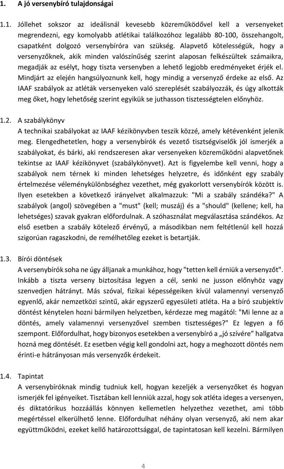 Alapvető kötelességük, hogy a versenyzőknek, akik minden valószínűség szerint alaposan felkészültek számaikra, megadják az esélyt, hogy tiszta versenyben a lehető legjobb eredményeket érjék el.