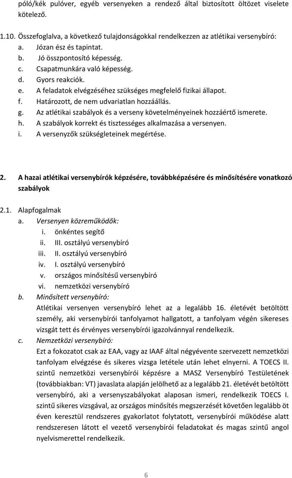 g. Az atlétikai szabályok és a verseny követelményeinek hozzáértő ismerete. h. A szabályok korrekt és tisztességes alkalmazása a versenyen. i. A versenyzők szükségleteinek megértése. 2.