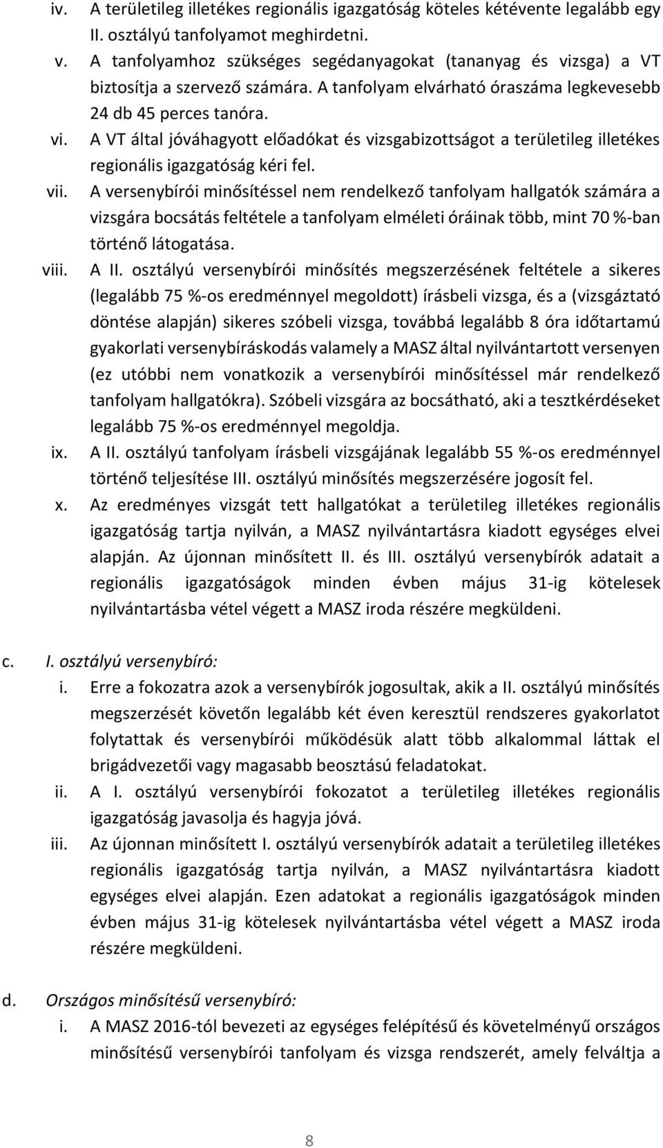 vii. A versenybírói minősítéssel nem rendelkező tanfolyam hallgatók számára a vizsgára bocsátás feltétele a tanfolyam elméleti óráinak több, mint 70 %-ban történő látogatása. viii. A II.