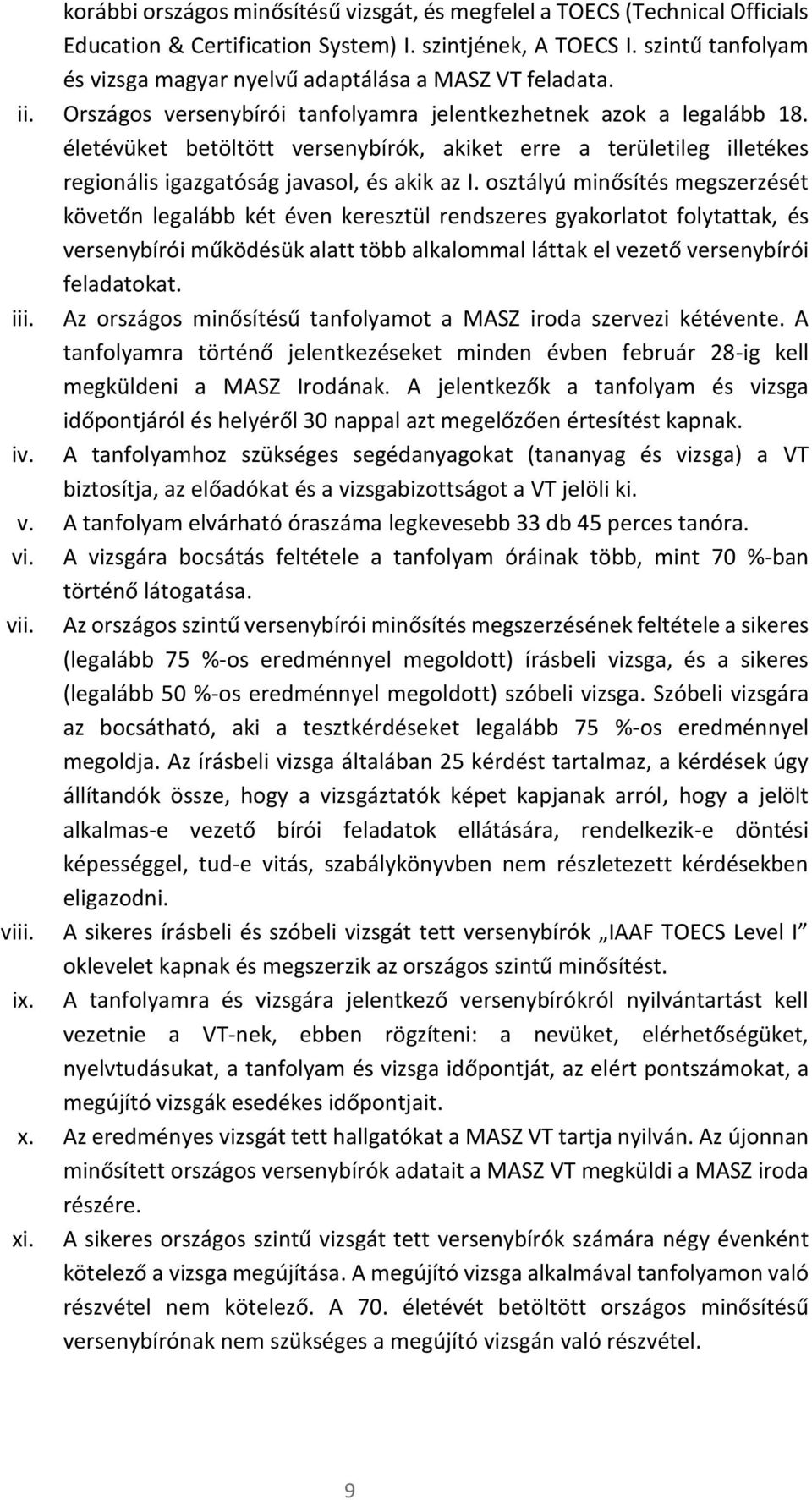 életévüket betöltött versenybírók, akiket erre a területileg illetékes regionális igazgatóság javasol, és akik az I.