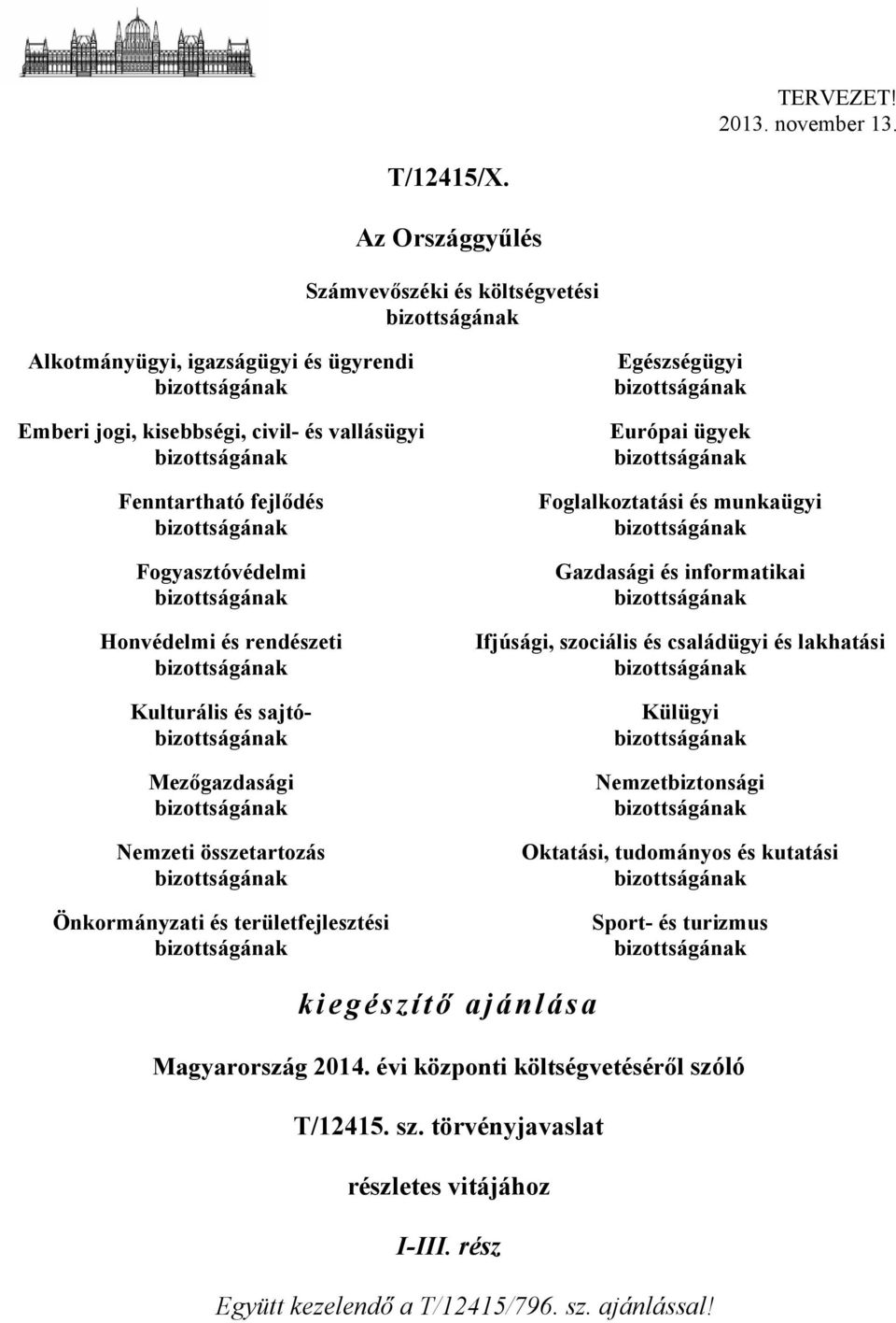 bizottságának Fogyasztóvédelmi bizottságának Honvédelmi és rendészeti bizottságának Kulturális és sajtóbizottságának Mezőgazdasági bizottságának Nemzeti összetartozás bizottságának Önkormányzati és