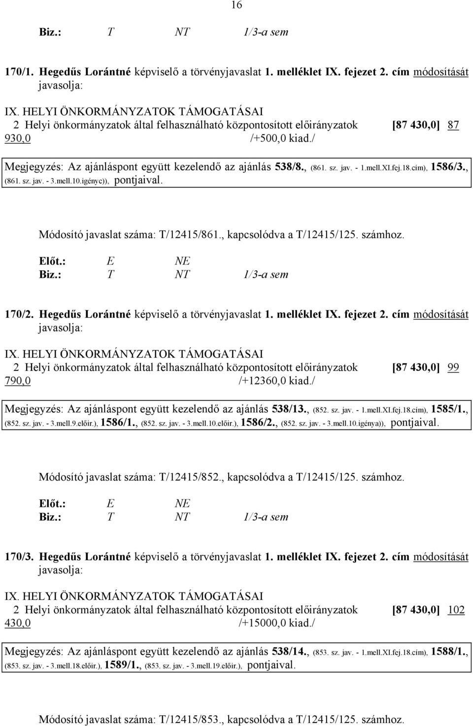 / Megjegyzés: Az ajánláspont együtt kezelendő az ajánlás 538/8., (861. sz. jav. - 1.mell.XI.fej.18.cím), 1586/3., (861. sz. jav. - 3.mell.10.igényc)), pontjaival. Módosító javaslat száma: T/12415/861.