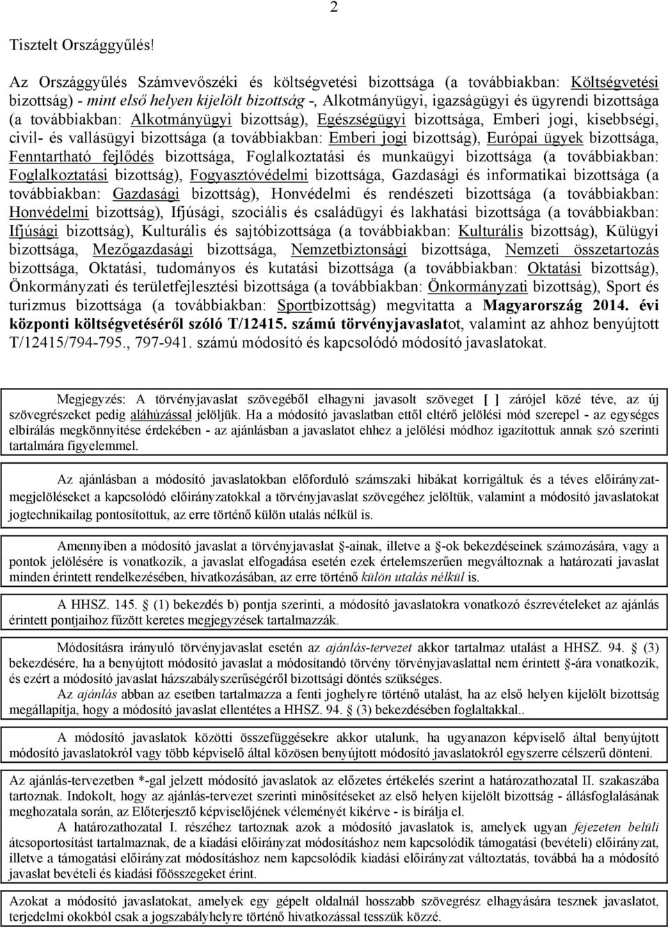 továbbiakban: Alkotmányügyi bizottság), Egészségügyi bizottsága, Emberi jogi, kisebbségi, civil- és vallásügyi bizottsága (a továbbiakban: Emberi jogi bizottság), Európai ügyek bizottsága,