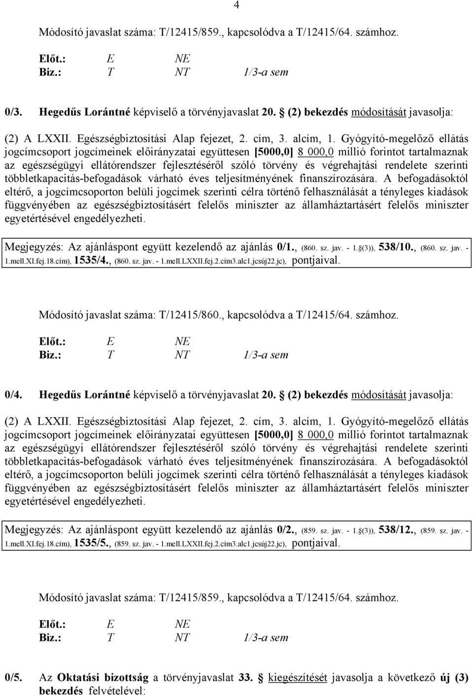 Gyógyító-megelőző ellátás jogcímcsoport jogcímeinek előirányzatai együttesen [5000,0] 8 000,0 millió forintot tartalmaznak az egészségügyi ellátórendszer fejlesztéséről szóló törvény és végrehajtási