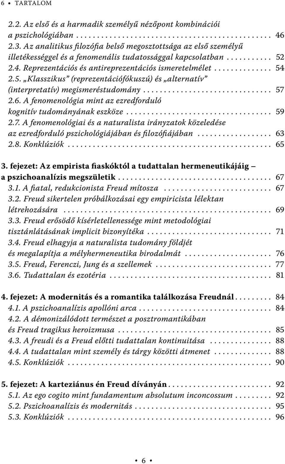 5. Klasszikus (reprezentációfókuszú) és alternatív (interpretatív) megismeréstudomány............................... 57 2.6. A fenomenológia mint az ezredforduló kognitív tudományának eszköze................................... 59 2.