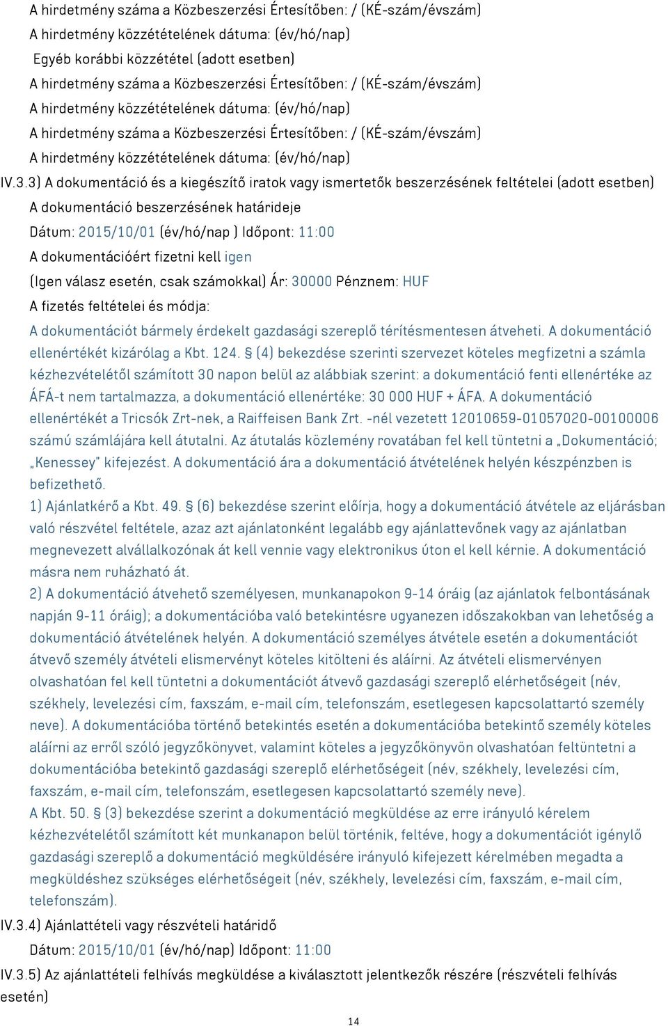 3) A dokumentáció és a kiegészítő iratok vagy ismertetők beszerzésének feltételei (adott esetben) A dokumentáció beszerzésének határideje Dátum: 201/10/01 (év/hó/nap ) Időpont: 11:00 A