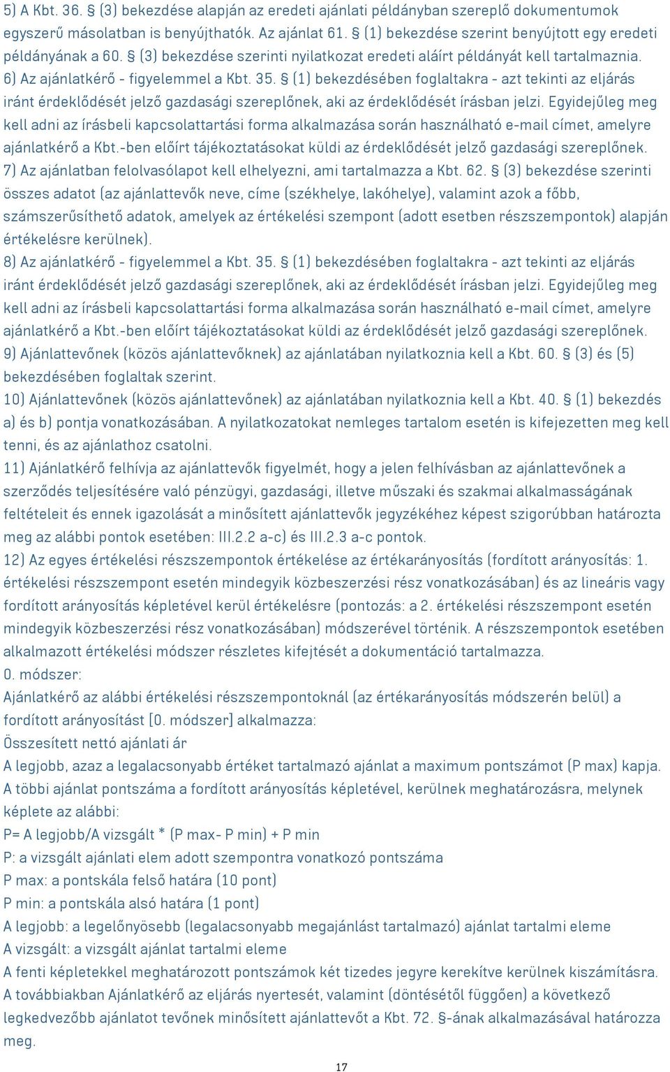 (1) bekezdésében foglaltakra - azt tekinti az eljárás iránt érdeklődését jelző gazdasági szereplőnek, aki az érdeklődését írásban jelzi.