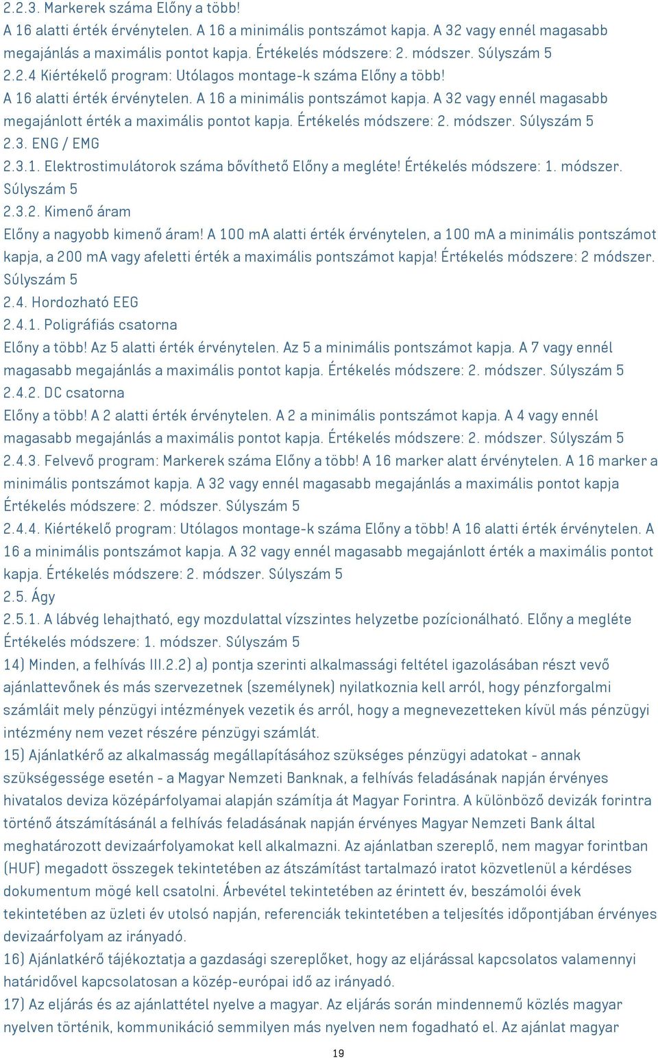 Értékelés módszere: 2. módszer. Súlyszám 2.3. ENG / EMG 2.3.1. Elektrostimulátorok száma bővíthető Előny a megléte! Értékelés módszere: 1. módszer. Súlyszám 2.3.2. Kimenő áram Előny a nagyobb kimenő áram!