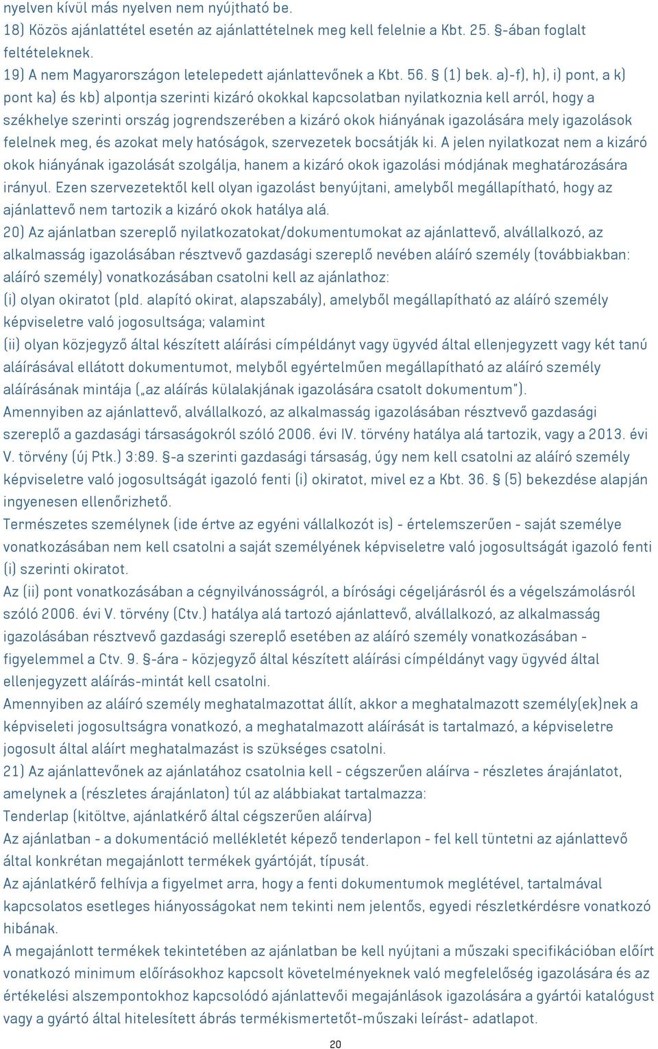 a)-f), h), i) pont, a k) pont ka) és kb) alpontja szerinti kizáró okokkal kapcsolatban nyilatkoznia kell arról, hogy a székhelye szerinti ország jogrendszerében a kizáró okok hiányának igazolására