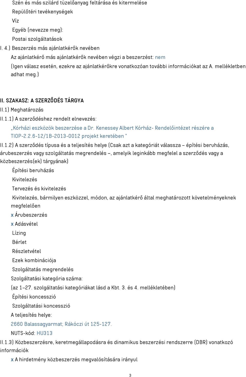 mellékletben adhat meg.) II. SZAKASZ: A SZERZŐDÉS TÁRGYA II.1) Meghatározás II.1.1) A szerződéshez rendelt elnevezés: Kórházi eszközök beszerzése a Dr.