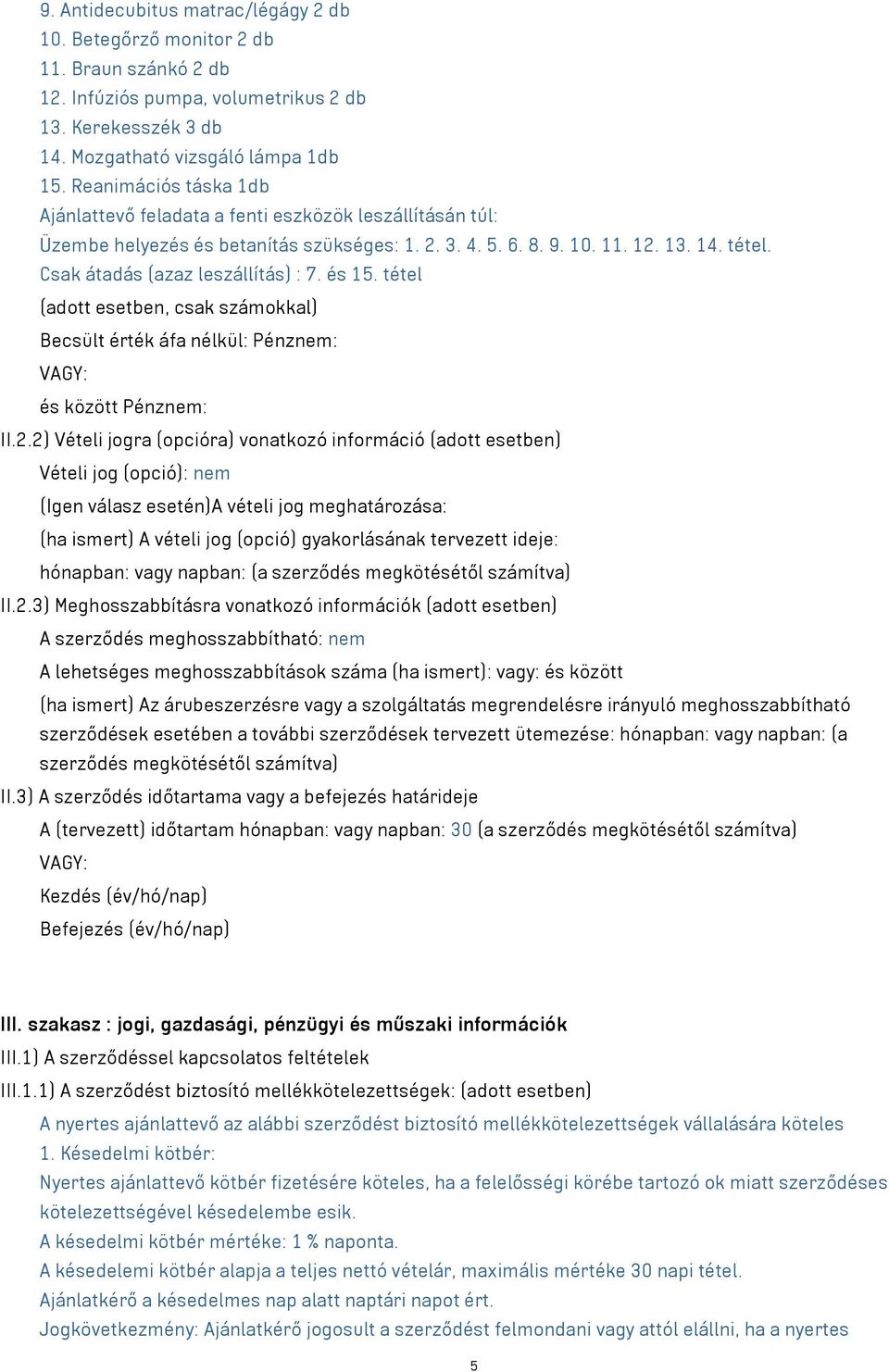 Csak átadás (azaz leszállítás) : 7. és 1. tétel (adott esetben, csak számokkal) Becsült érték áfa nélkül: Pénznem: VAGY: és között Pénznem: II.2.