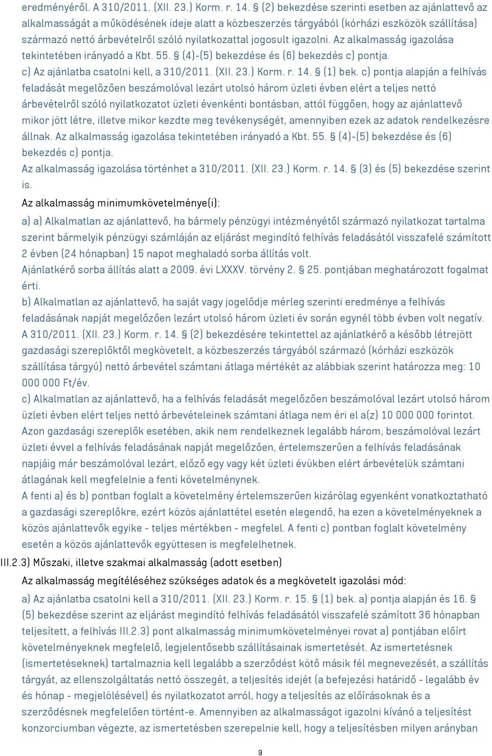 jogosult igazolni. Az alkalmasság igazolása tekintetében irányadó a Kbt.. (4)-() bekezdése és (6) bekezdés c) pontja. c) Az ajánlatba csatolni kell, a 310/2011. (XII. 23.) Korm. r. 14. (1) bek.