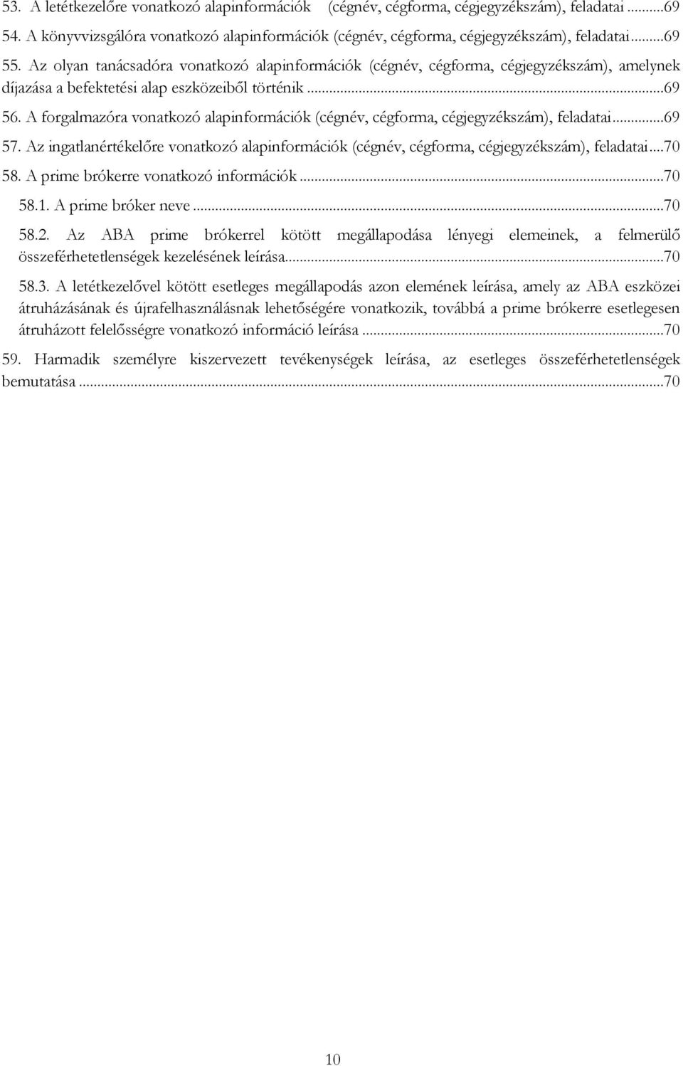 A forgalmazóra vonatkozó alapinformációk (cégnév, cégforma, cégjegyzékszám), feladatai...69 57. Az ingatlanértékelőre vonatkozó alapinformációk (cégnév, cégforma, cégjegyzékszám), feladatai...70 58.