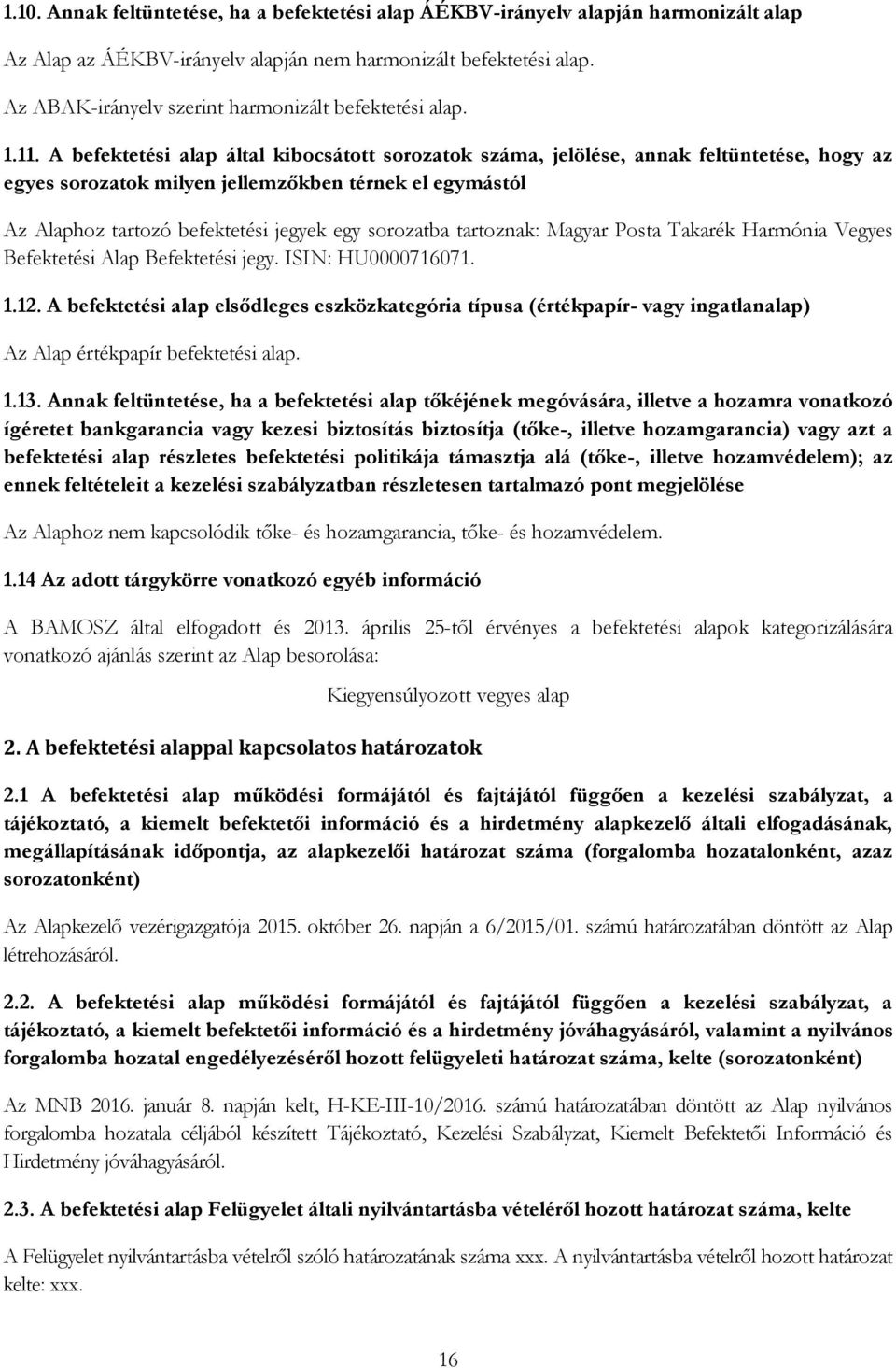 A befektetési alap által kibocsátott sorozatok száma, jelölése, annak feltüntetése, hogy az egyes sorozatok milyen jellemzőkben térnek el egymástól Az Alaphoz tartozó befektetési jegyek egy sorozatba