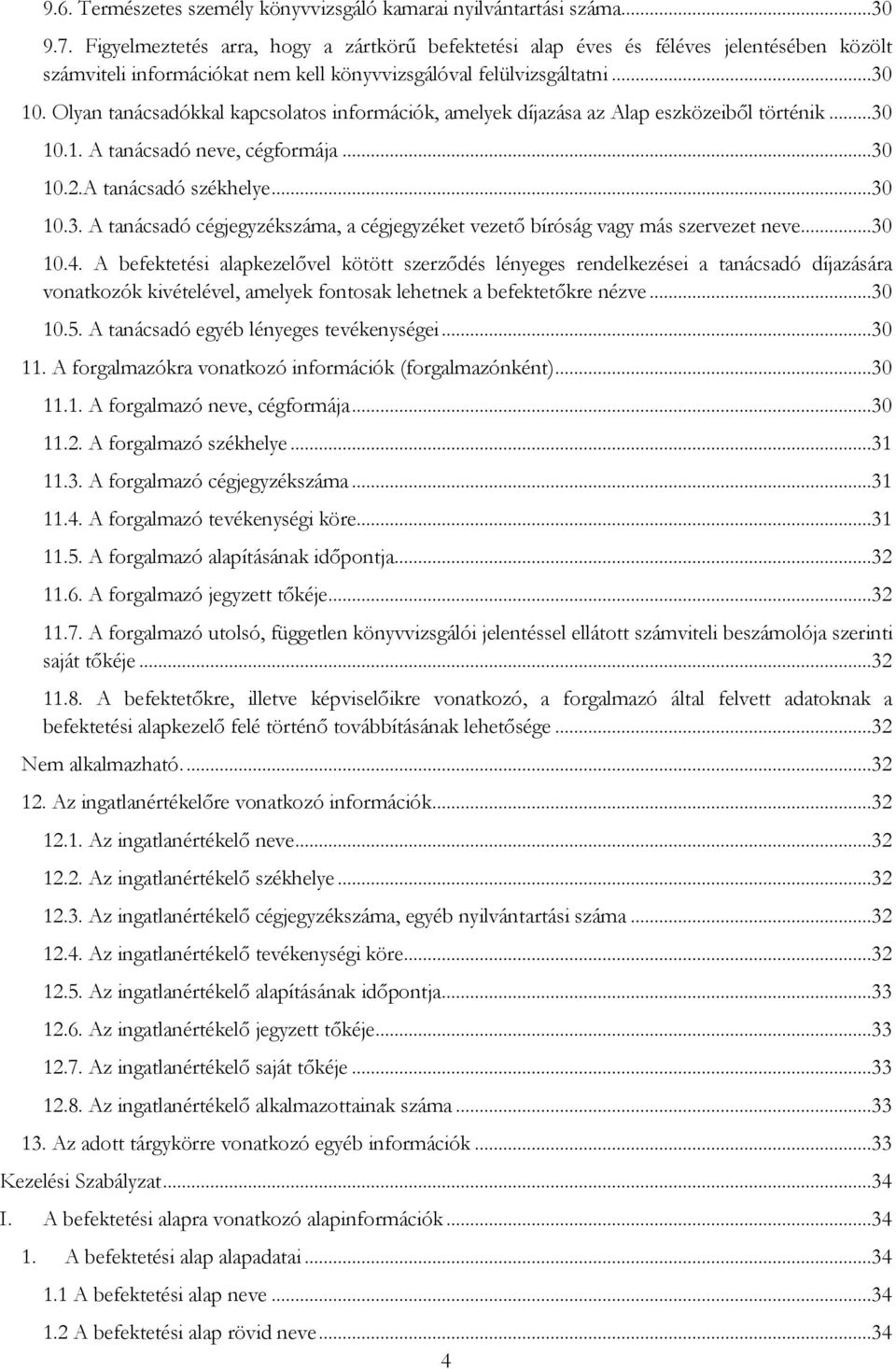 Olyan tanácsadókkal kapcsolatos információk, amelyek díjazása az Alap eszközeiből történik...30 10.1. A tanácsadó neve, cégformája...30 10.2.A tanácsadó székhelye...30 10.3. A tanácsadó cégjegyzékszáma, a cégjegyzéket vezető bíróság vagy más szervezet neve.