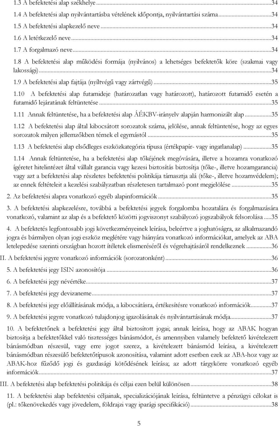 10 A befektetési alap futamideje (határozatlan vagy határozott), határozott futamidő esetén a futamidő lejáratának feltüntetése...35 1.