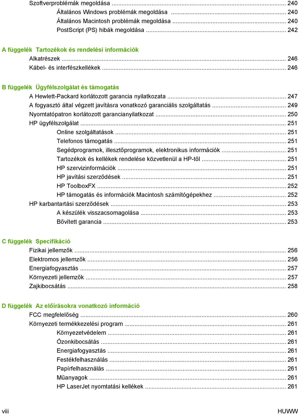 .. 247 A fogyasztó által végzett javításra vonatkozó garanciális szolgáltatás... 249 Nyomtatópatron korlátozott garancianyilatkozat... 250 HP ügyfélszolgálat... 251 Online szolgáltatások.