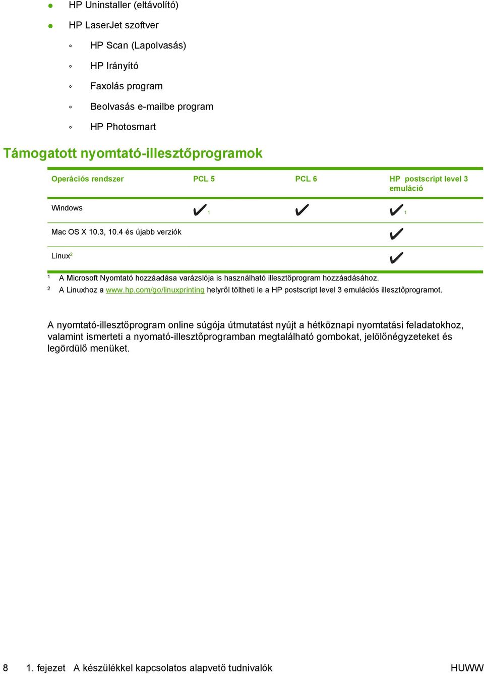 4 és újabb verziók Linux 2 1 A Microsoft Nyomtató hozzáadása varázslója is használható illesztőprogram hozzáadásához. 2 A Linuxhoz a www.hp.