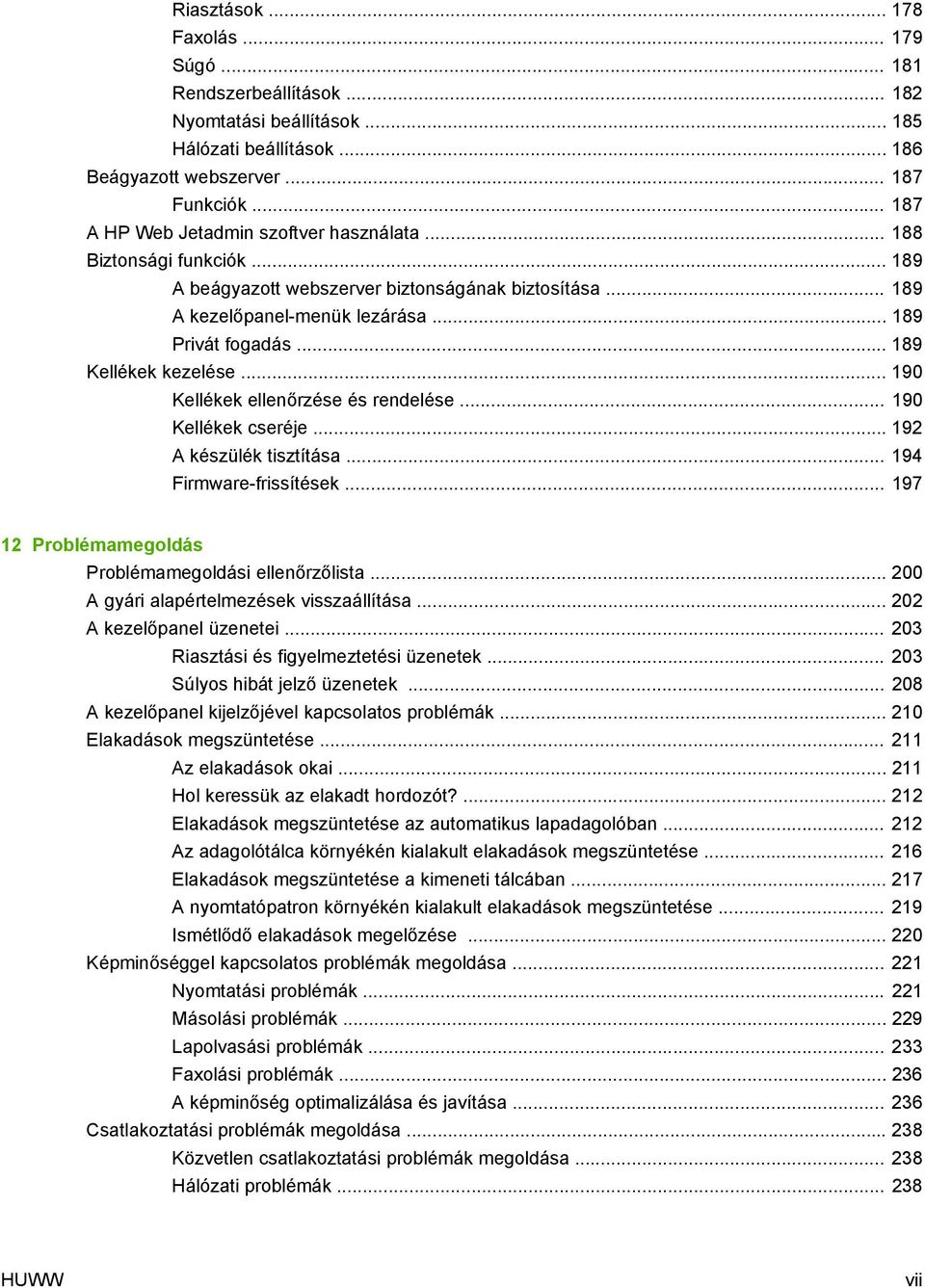 .. 189 Kellékek kezelése... 190 Kellékek ellenőrzése és rendelése... 190 Kellékek cseréje... 192 A készülék tisztítása... 194 Firmware-frissítések.