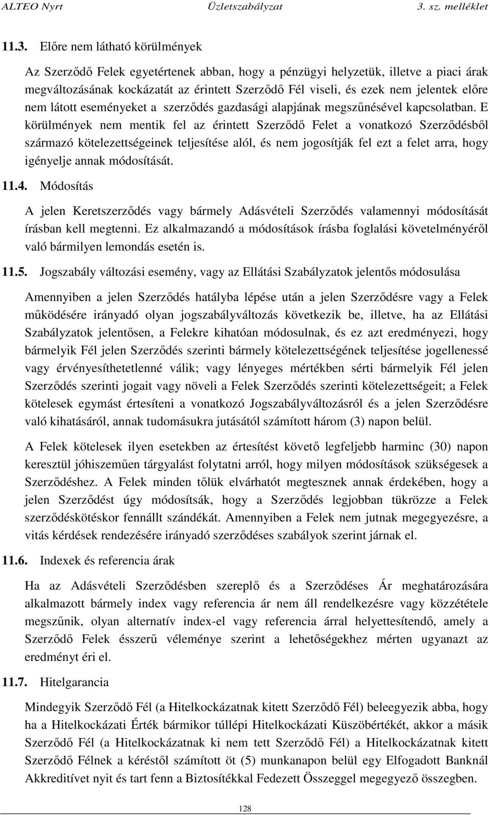 E körülmények nem mentik fel az érintett Szerződő Felet a vonatkozó Szerződésből származó kötelezettségeinek teljesítése alól, és nem jogosítják fel ezt a felet arra, hogy igényelje annak módosítását.