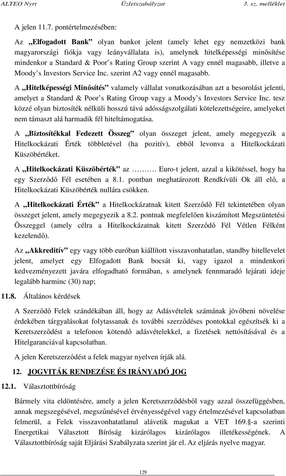 Poor s Rating Group szerint A vagy ennél magasabb, illetve a Moody s Investors Service Inc. szerint A2 vagy ennél magasabb.