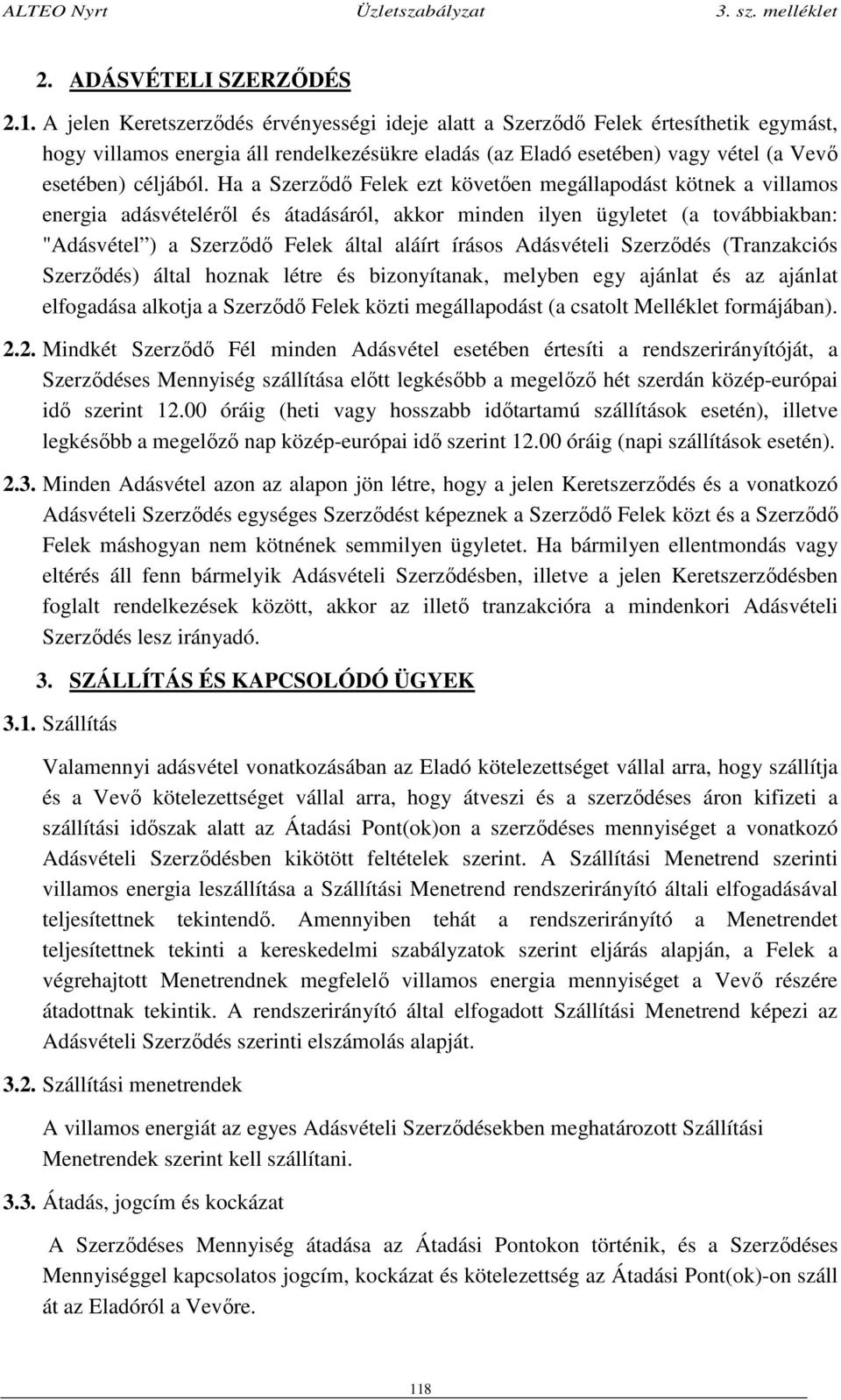 Ha a Szerződő Felek ezt követően megállapodást kötnek a villamos energia adásvételéről és átadásáról, akkor minden ilyen ügyletet (a továbbiakban: "Adásvétel ) a Szerződő Felek által aláírt írásos