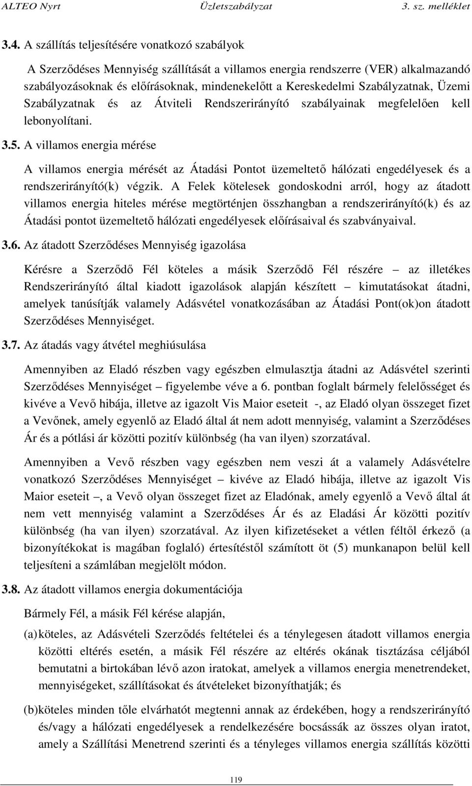 A villamos energia mérése A villamos energia mérését az Átadási Pontot üzemeltető hálózati engedélyesek és a rendszerirányító(k) végzik.