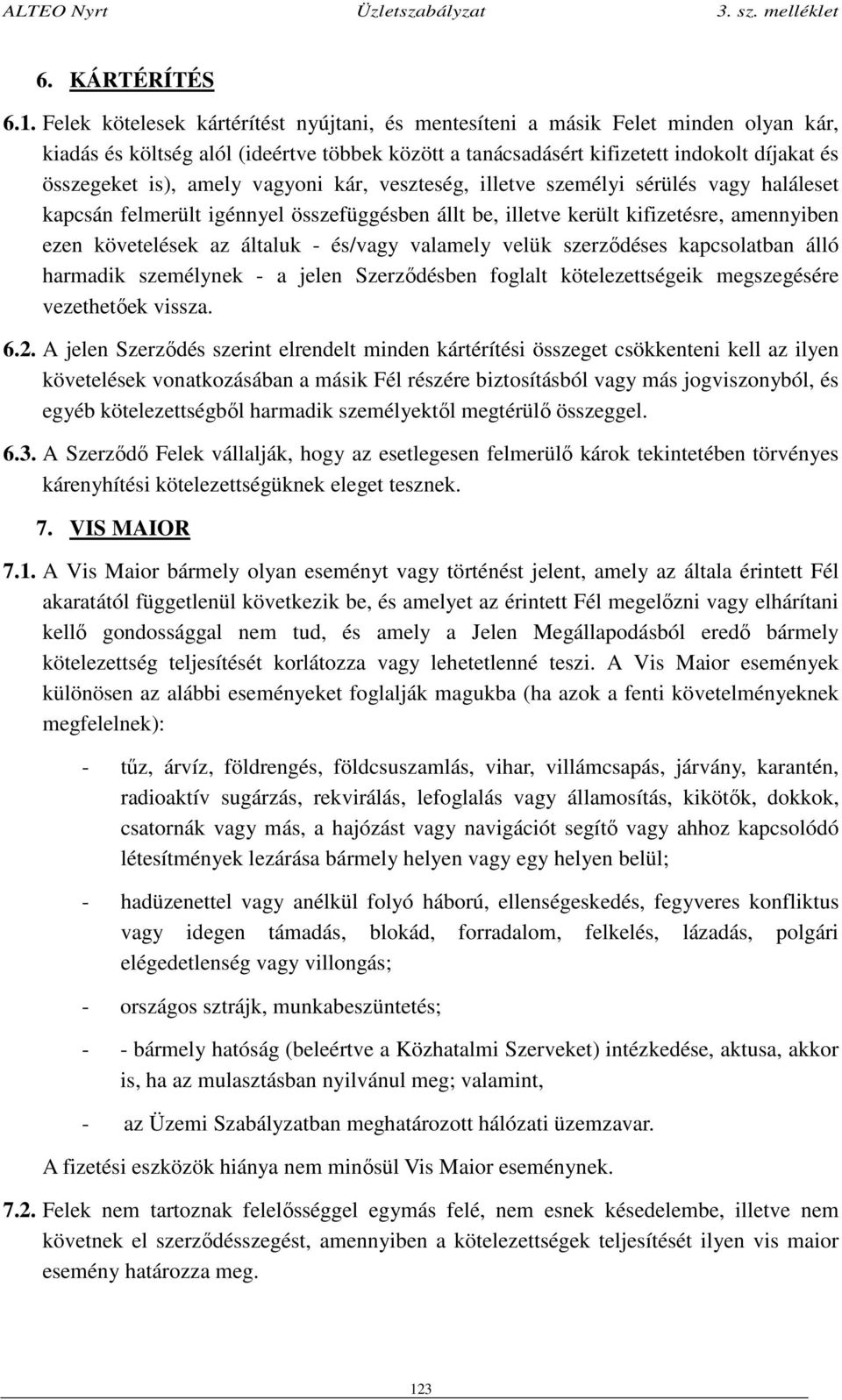 amely vagyoni kár, veszteség, illetve személyi sérülés vagy haláleset kapcsán felmerült igénnyel összefüggésben állt be, illetve került kifizetésre, amennyiben ezen követelések az általuk - és/vagy