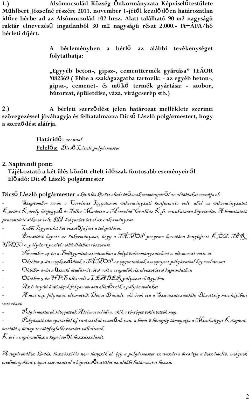 A bérleményben a bérl ő az alábbi tevékenységet folytathatja: Egyyéb beton-, gipsz-, cementtermék gyártása TEÁOR 082369 ( Ebbe a szakágazgatba tartozik: - az egyéb beton-, gipsz-, cemenet- és műk ő