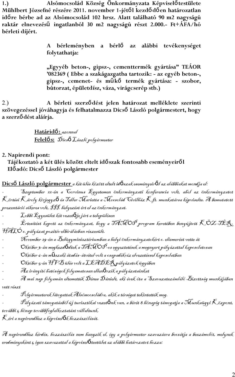 A bérleményben a bérl ő az alábbi tevékenységet folytathatja: Egyyéb beton-, gipsz-, cementtermék gyártása TEÁOR 082369 ( Ebbe a szakágazgatba tartozik: - az egyéb beton-, gipsz-, cemenet- és műk ő