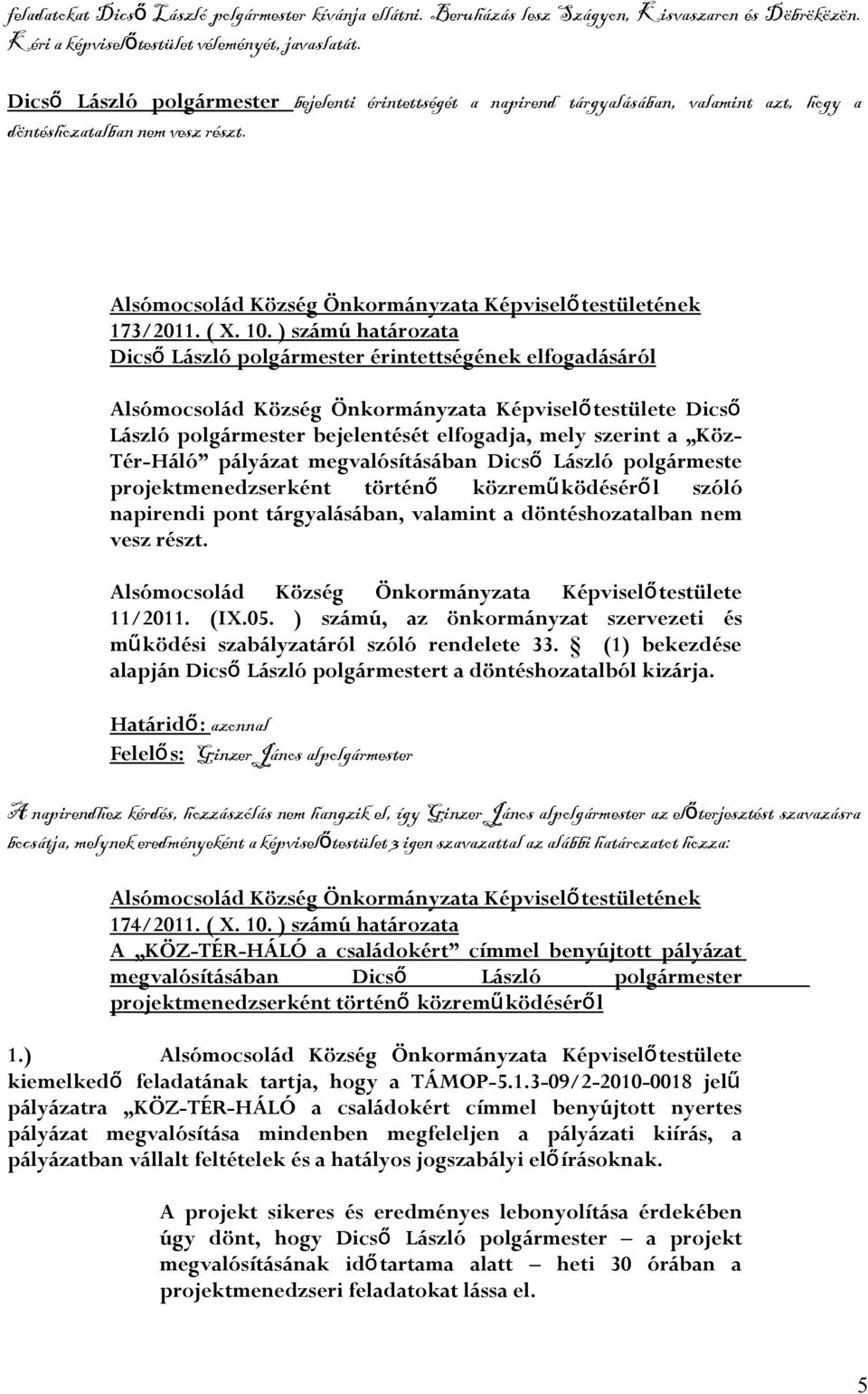 ) számú határozata Dics ő László polgármester érintettségének elfogadásáról Alsómocsolád Község Önkormányzata Képviselő Dicső László polgármester bejelentését elfogadja, mely szerint a Köz- Tér-Háló