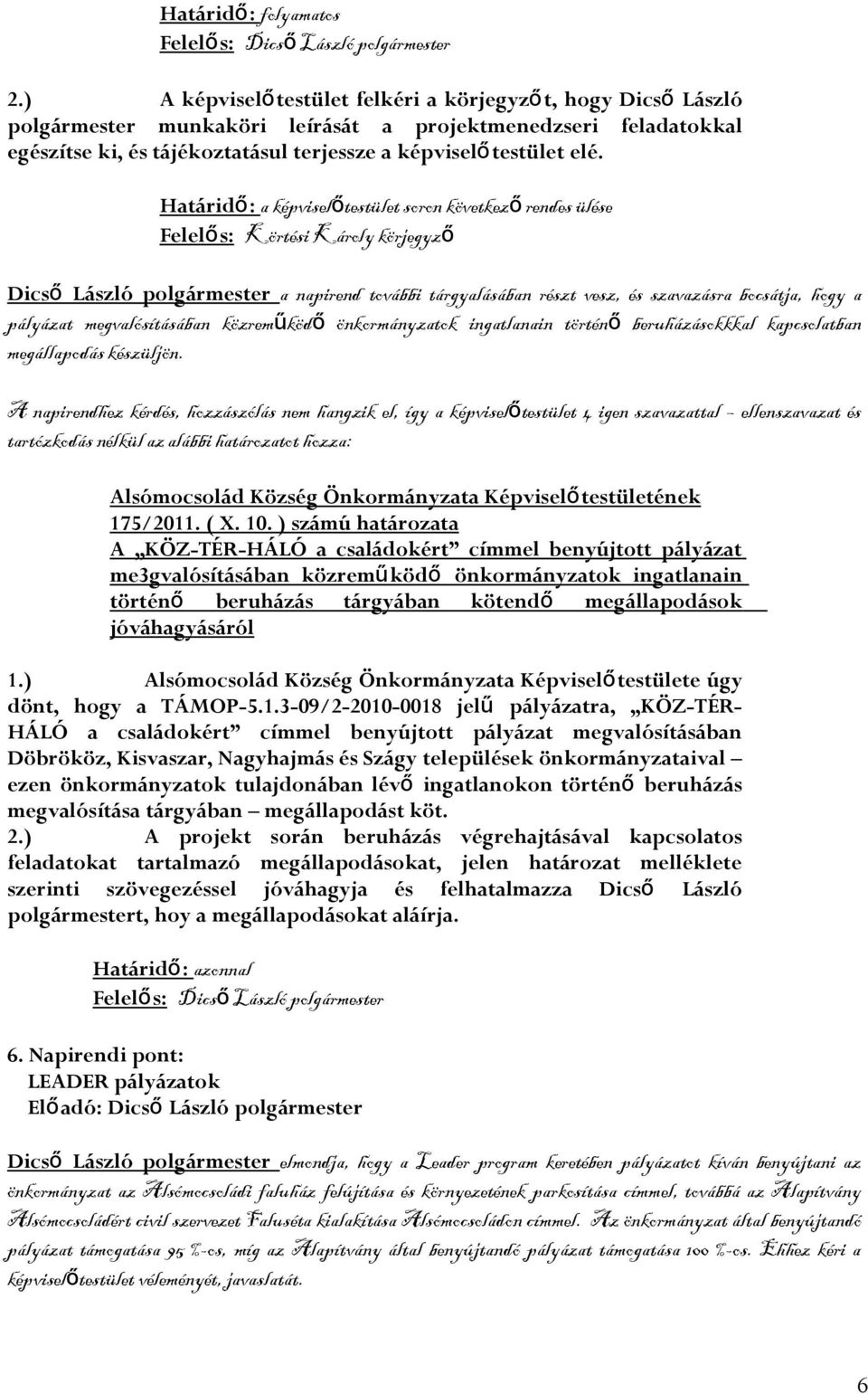 a képviselőtestület soron következ ő rendes ülése Felelő s: Körtési Károly körjegyző Dics ő László polgármester a napirend további tárgyalásában részt vesz, és szavazásra bocsátja, hogy a pályázat