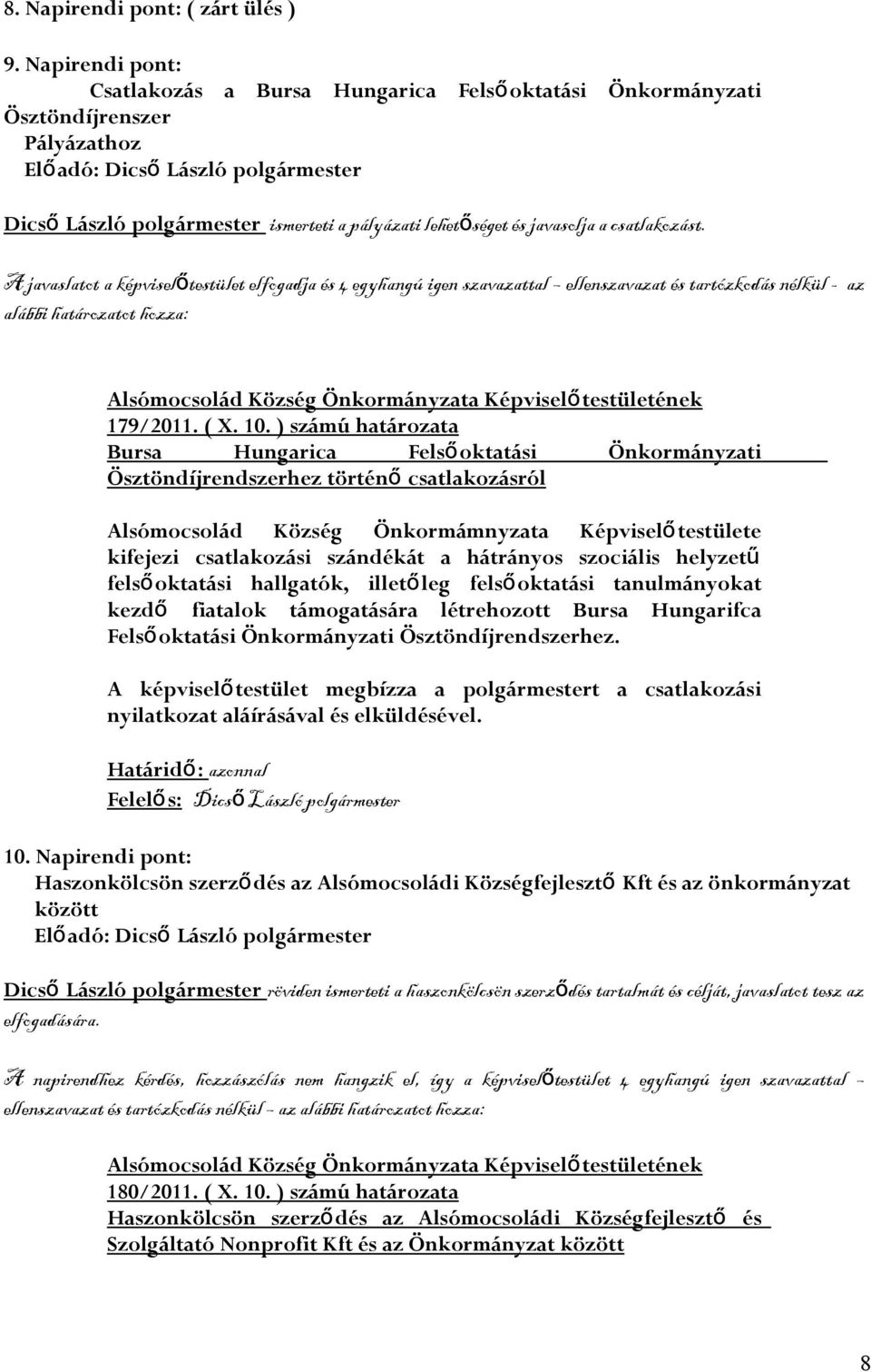 A javaslatot a képviselő testület elfogadja és 4 egyhangú igen szavazattal ellenszavazat és tartózkodás nélkül - az alábbi határozatot hozza: 179/2011. ( X. 10.